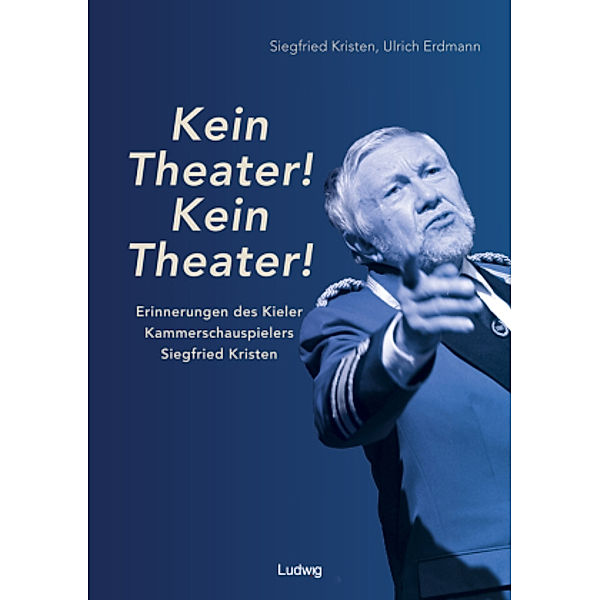 Kein Theater! Kein Theater! - Erinnerungen des Kieler Kammerschauspielers Siegfried Kristen, Siegfried Kristen, Ulrich Erdmann