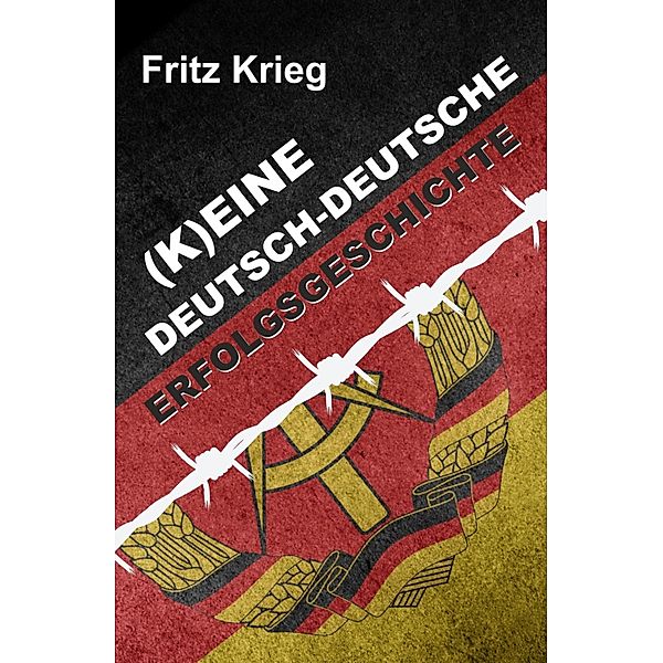 (K)EINE DEUTSCH-DEUTSCHE ERFOLGSGESCHICHTE, Fritz Krieg