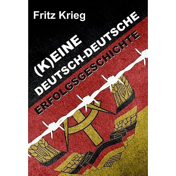 (K)EINE DEUTSCH-DEUTSCHE ERFOLGSGESCHICHTE, Fritz Krieg