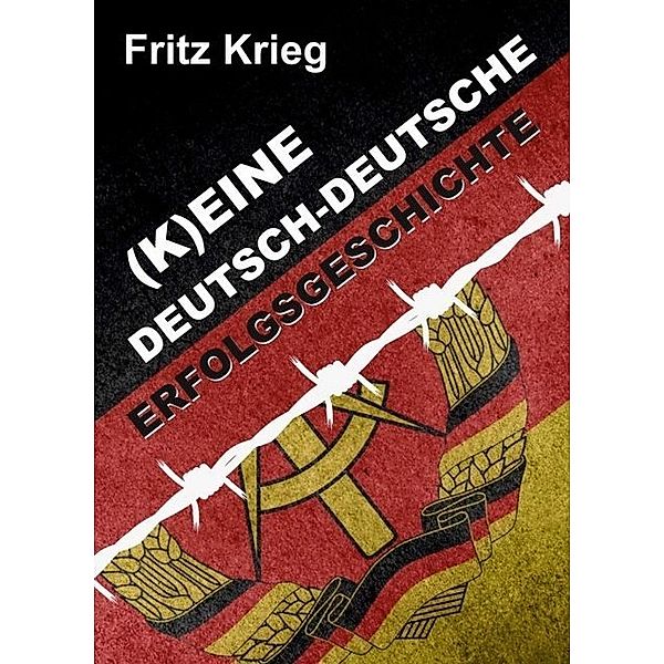 (K)EINE DEUTSCH-DEUTSCHE ERFOLGSGESCHICHTE, Fritz Krieg