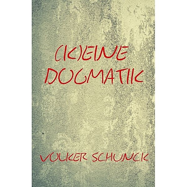 (K)eine Dogmatik, Volker Schunck