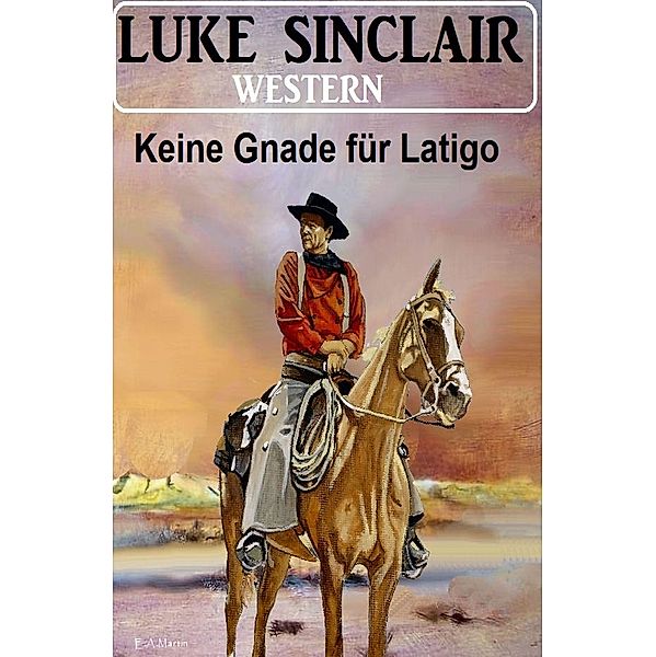 Keine Gnade für Latigo: Western, Luke Sinclair