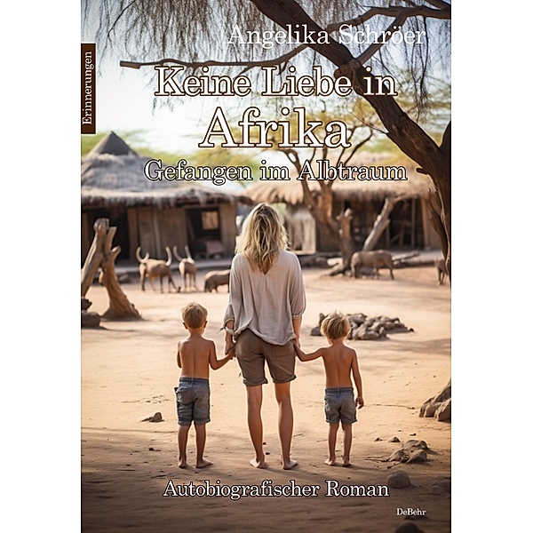 Keine Liebe in Afrika - Gefangen im Albtraum - Autobiografischer Roman - Erinnerungen, Angelika Schröer