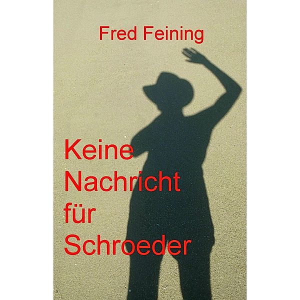 Keine Nachricht für Schroeder, Fred Feining