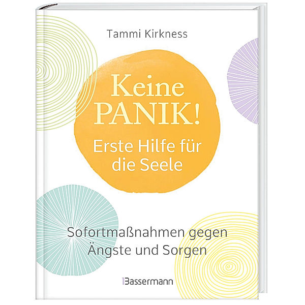 Keine Panik! - Erste Hilfe für die Seele. Sofortmassnahmen gegen Ängste, Sorgen und Beklemmungen, Tammi Kirkness