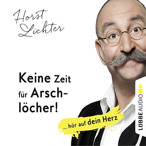 Keine Zeit für Arschlöcher! - ... hör auf dein Herz, Horst Lichter