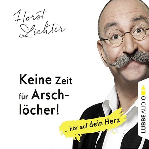 Keine Zeit für Arschlöcher! - ... hör auf dein Herz, Horst Lichter