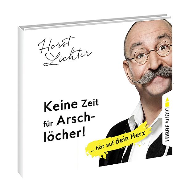 Keine Zeit für Arschlöcher!: ... hör auf dein Herz,5 Audio-CDs, Horst Lichter