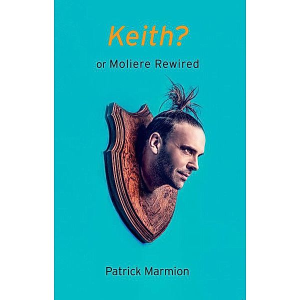 Keith? or Moliere Rewired, Patrick Marmion