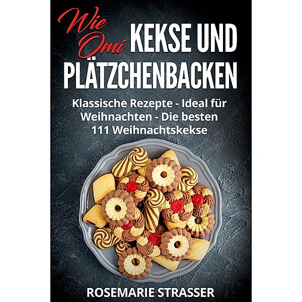 Kekse und Plätzchen backen wie Omi, Rosemarie Strasser