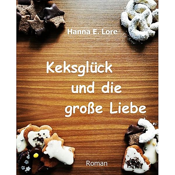 Keksglück und die große Liebe, Hanna E. Lore