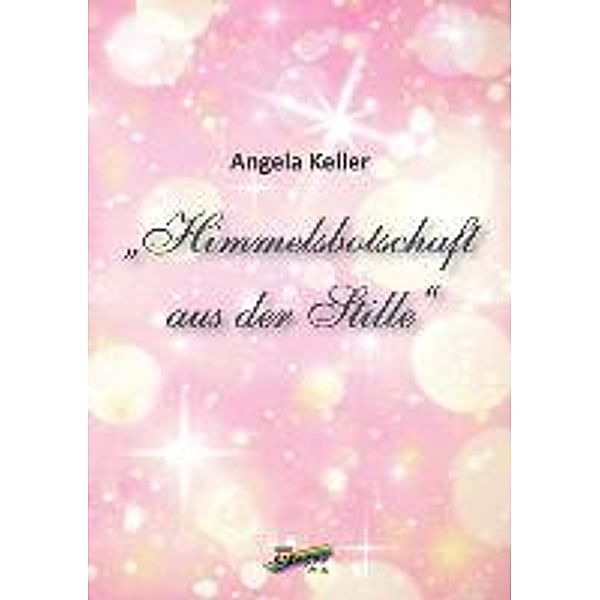 Keller, A: Himmelsbotschaft aus der Stille, Angela Keller