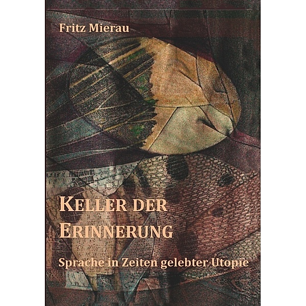 Keller der Erinnerung - Sprache in Zeiten gelebter Utopie, Fritz Mierau