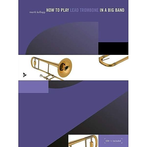 Kellog, M: How to play Lead Trombone in a Big Band, Mark Kellog
