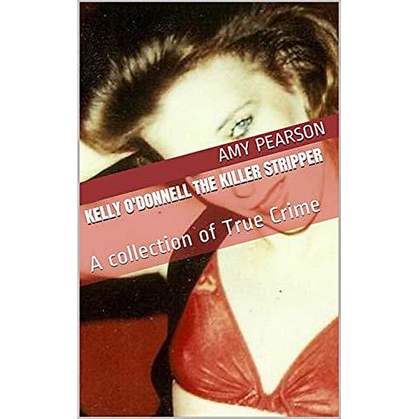 Kelly O'Donnell The Killer Stripper A Collection of True Crime, Amy Pearson