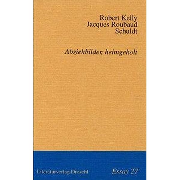 Kelly, R: Abziehbilder, heimgeholt, Robert Kelly, Jacques Roubaud, Schuldt