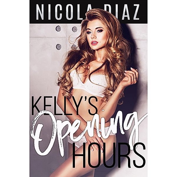 Kelly's Opening Hours - An XXX Erotic Gangbang Short Story, Nicola Diaz