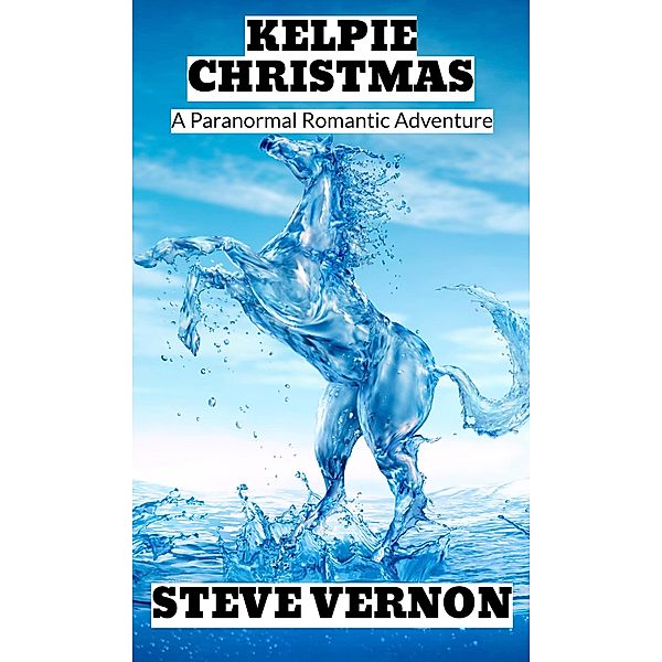 Kelpie Christmas: A Paranormal Romantic Adventure (Kelpie Tales, #1) / Kelpie Tales, Steve Vernon