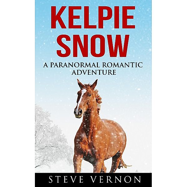 Kelpie Snow: A Paranormal Romantic Adventure (Kelpie Tales, #2) / Kelpie Tales, Steve Vernon