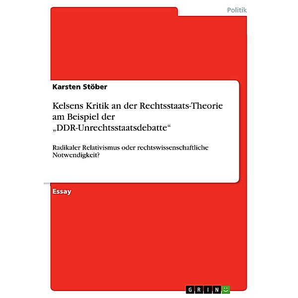 Kelsens Kritik  an der Rechtsstaats-Theorie am Beispiel der DDR-Unrechtsstaatsdebatte, Karsten Stöber
