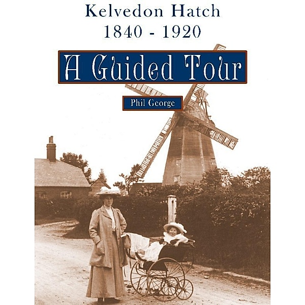 Kelvedon Hatch, 1840 - 1920: A Guided Tour, Phil George