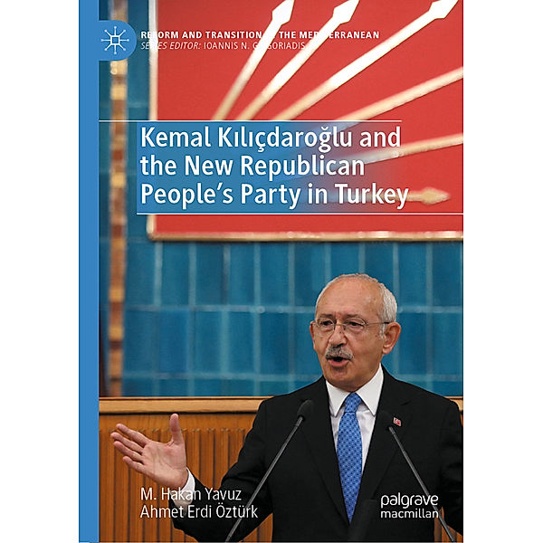 Kemal Kiliçdaroglu and the New Republican People's Party in Turkey, M. Hakan Yavuz, Ahmet Erdi Öztürk