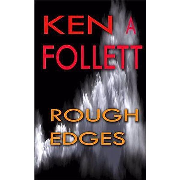 Ken A Follett: Rough Edges, Ken A Follett