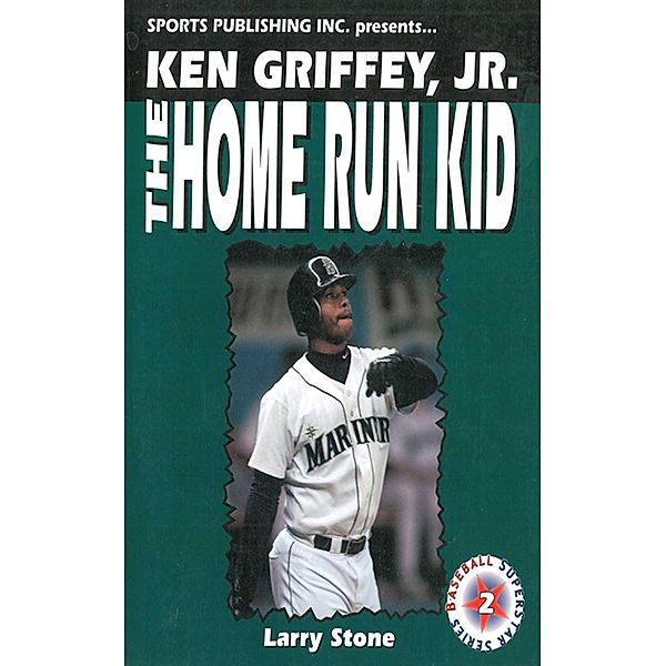 Ken Griffey, Jr.: The Home Run Kid, Larry Stone