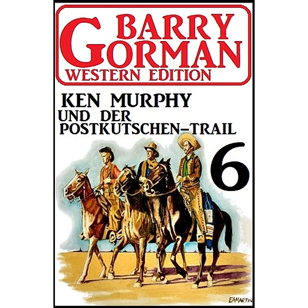 Ken Murphy und der Postkutschen-Trail: Barry Gorman Western Edition 6, Barry Gorman