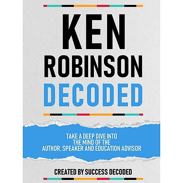 Ken Robinson Decoded - Take A Deep Dive Into The Mind Of The Author, Speaker And Education Advisor, Success Decoded