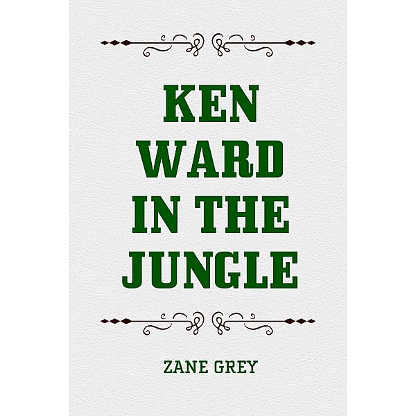 Ken Ward in the Jungle, Zane Grey