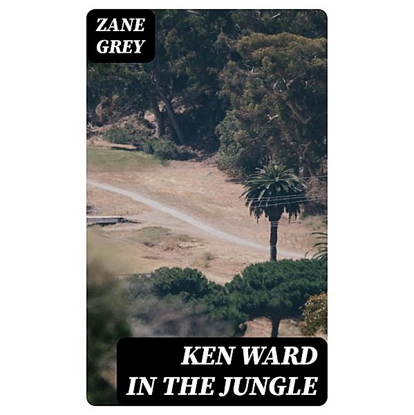 Ken Ward in the Jungle, Zane Grey