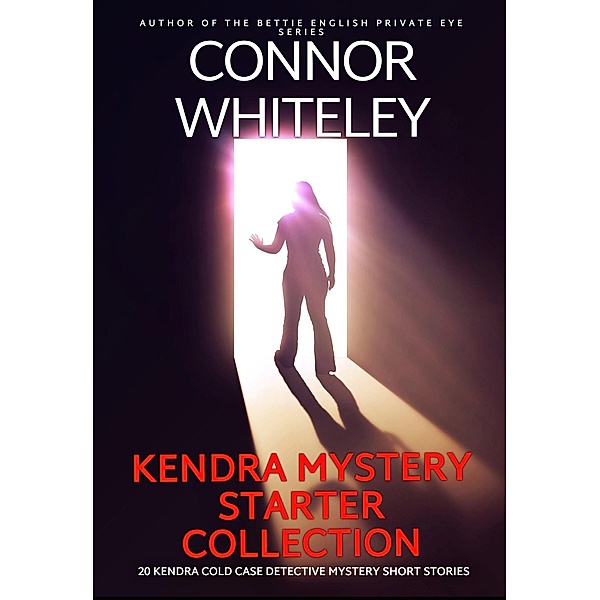 Kendra Mystery Starter Collection: 20 Kendra Cold Case Detective Mystery Short Stories (Kendra Cold Case Detective Mysteries, #0) / Kendra Cold Case Detective Mysteries, Connor Whiteley