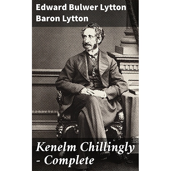 Kenelm Chillingly - Complete, Edward Bulwer Lytton Lytton