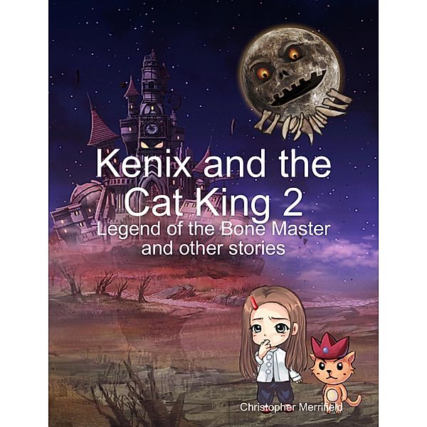 Kenix and the Cat King 2 - Legend of the Bone Master and Other Stories, Christopher Merrifield