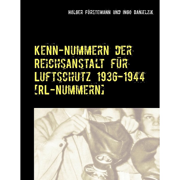 Kenn-Nummern der Reichsanstalt für Luftschutz 1936-1944 [RL-Nummern], Holger Förstemann, Ingo Danielzik