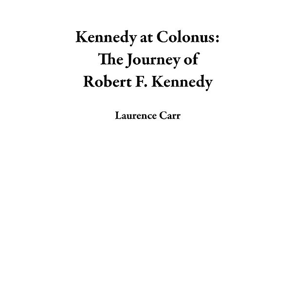 Kennedy at Colonus: The Journey of Robert F. Kennedy, Laurence Carr