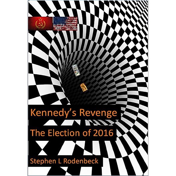 Kennedy's Revenge: The Election of 2016, Stephen Rodenbeck