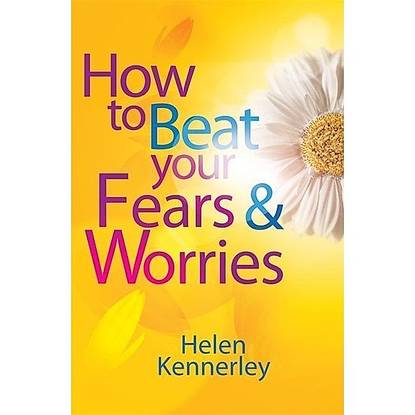 Kennerley, H: How to Beat Your Fears and Worries, Helen Kennerley