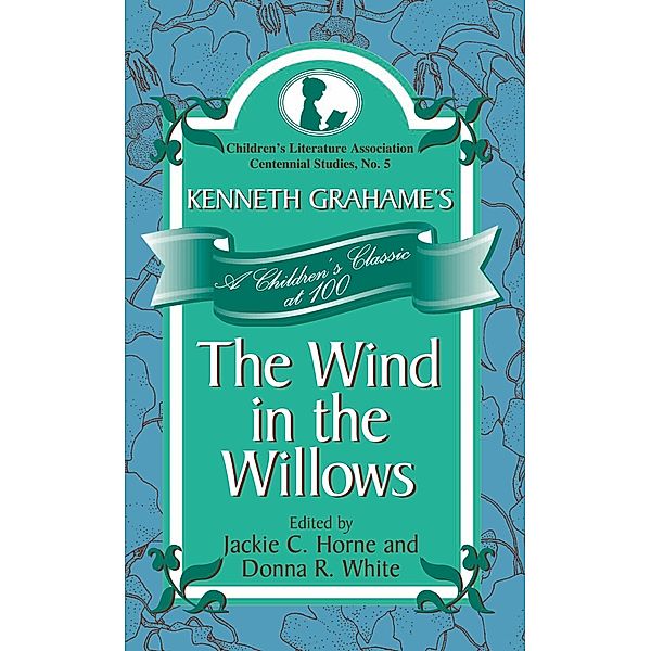 Kenneth Grahame's The Wind in the Willows / Children's Literature Association Centennial Studies Bd.5