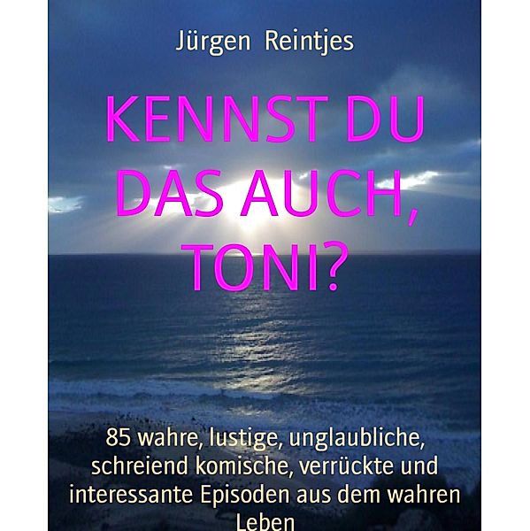 KENNST DU DAS AUCH, TONI?, Jürgen Reintjes