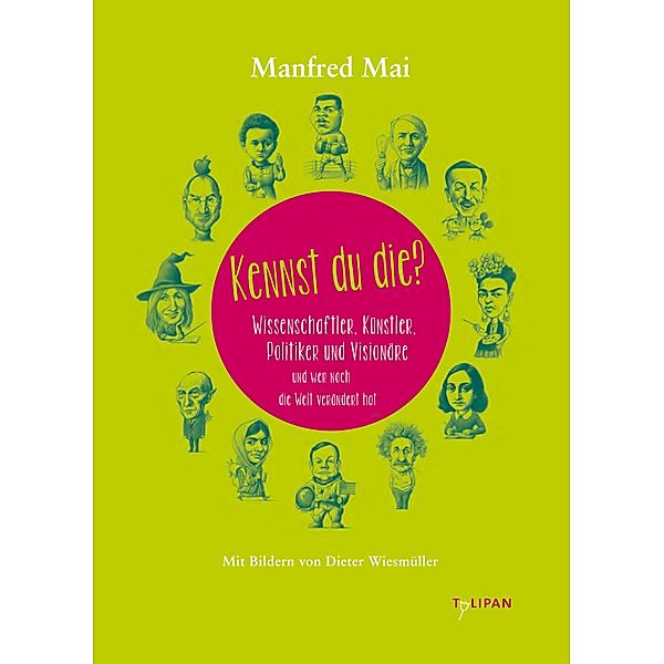 Kennst du die?  Wissenschaftler. Künstler.Politiker und Visionäre und wer noch die Welt verändert hat, Manfred Mai