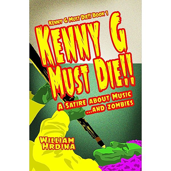 Kenny G Must Die- A Satire About Music... And Zombies (Kenny G Must Die!!, #1) / Kenny G Must Die!!, William Hrdina