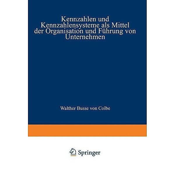 Kennzahlen und Kennzahlensysteme als Mittel der Organisation und Führung von Unternehmen, Wolfgang H. Staehle