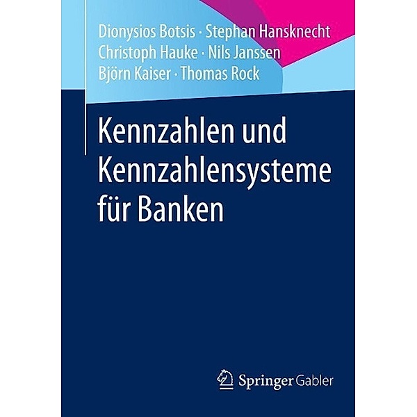 Kennzahlen und Kennzahlensysteme für Banken, Dionysios Botsis, Stephan Hansknecht, Christoph Hauke, Nils Janssen, Björn Kaiser, Thomas Rock