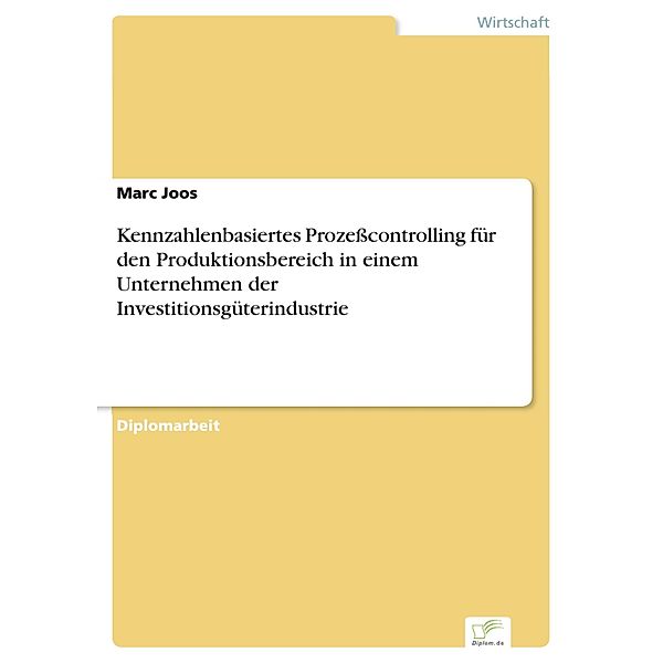 Kennzahlenbasiertes Prozeßcontrolling für den Produktionsbereich in einem Unternehmen der Investitionsgüterindustrie, Marc Joos