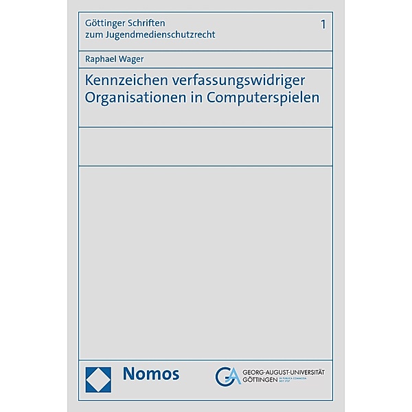 Kennzeichen verfassungswidriger Organisationen in Computerspielen / Göttinger Schriften zum Jugendmedienschutzrecht Bd.1, Raphael Wager