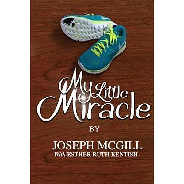 Kentish Publishing Company: My Little Miracle, Joseph S McGill, Esther R Kentish