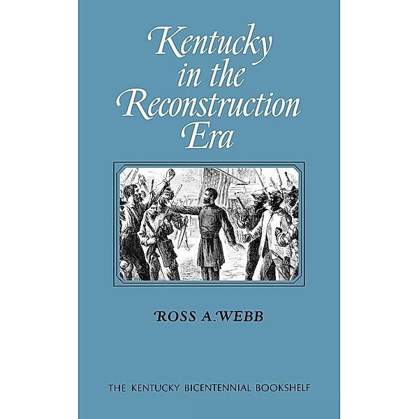 Kentucky Bicentennial Bookshelf: Kentucky in the Reconstruction Era, Ross A. Webb