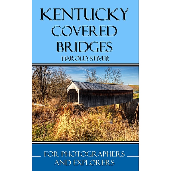 Kentucky Covered Bridges (Covered Bridges of North America, #4) / Covered Bridges of North America, Harold Stiver